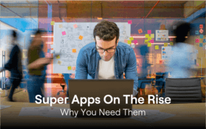 Why Super Apps Matter to Your Business